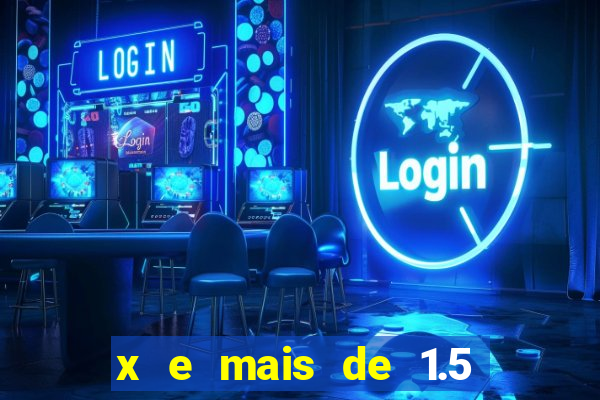 x e mais de 1.5 betano o que significa